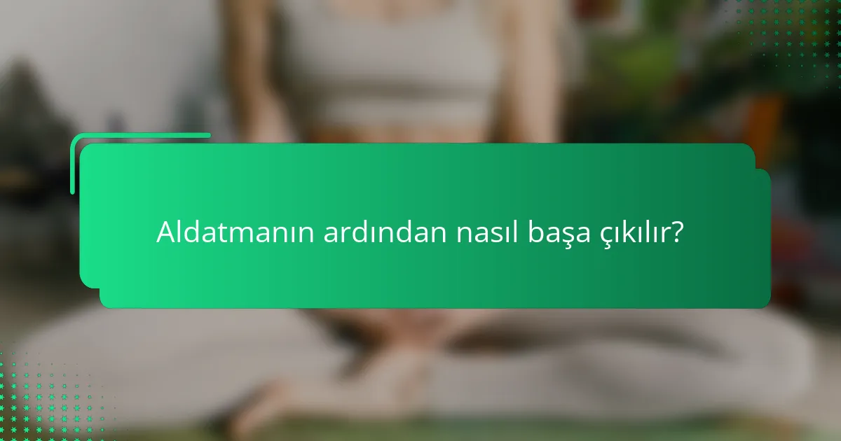 Aldatmanın ardından nasıl başa çıkılır?