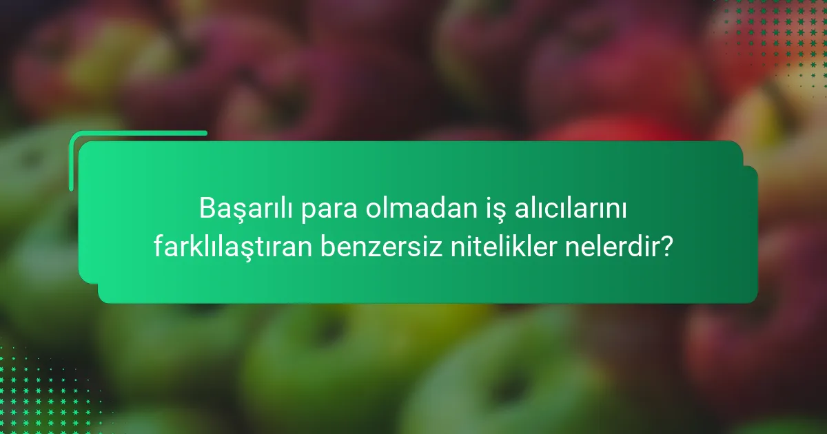 Başarılı para olmadan iş alıcılarını farklılaştıran benzersiz nitelikler nelerdir?