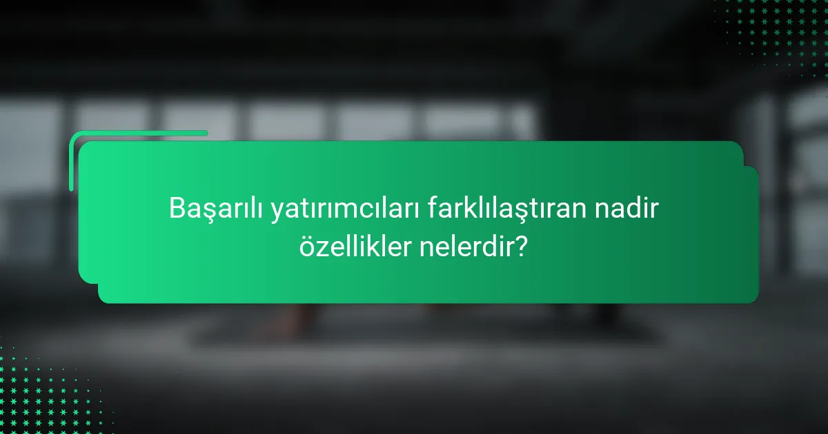 Başarılı yatırımcıları farklılaştıran nadir özellikler nelerdir?