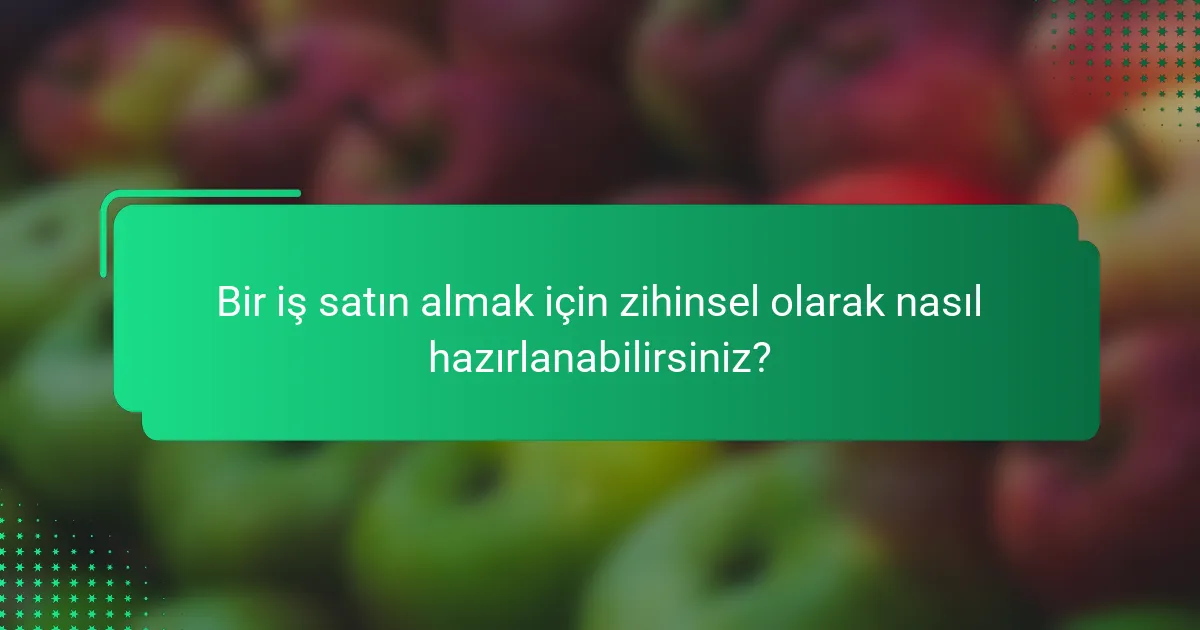Bir iş satın almak için zihinsel olarak nasıl hazırlanabilirsiniz?