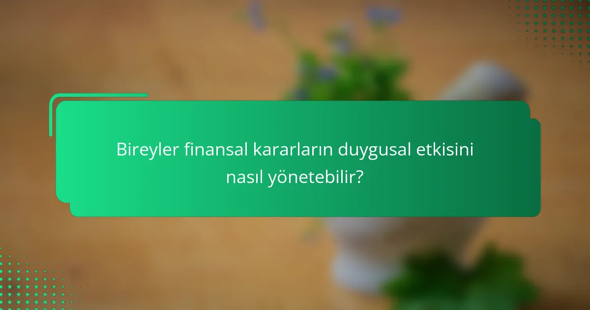 Bireyler finansal kararların duygusal etkisini nasıl yönetebilir?