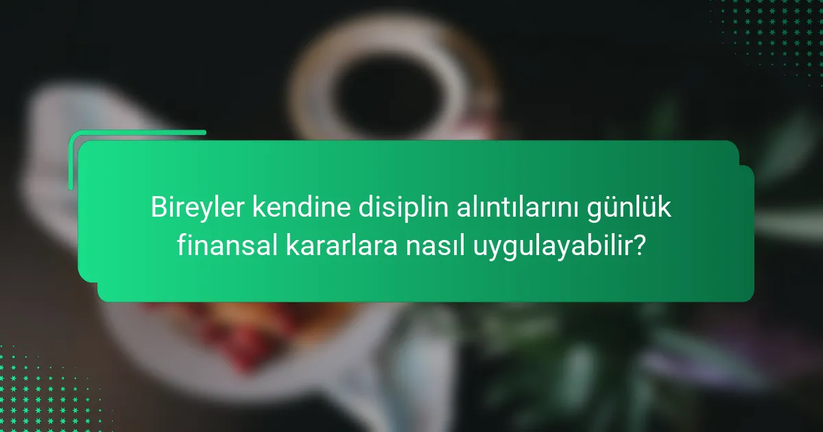 Bireyler kendine disiplin alıntılarını günlük finansal kararlara nasıl uygulayabilir?