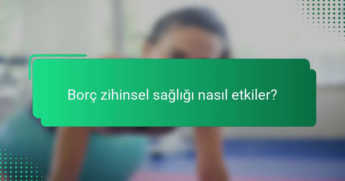 Borç zihinsel sağlığı nasıl etkiler?