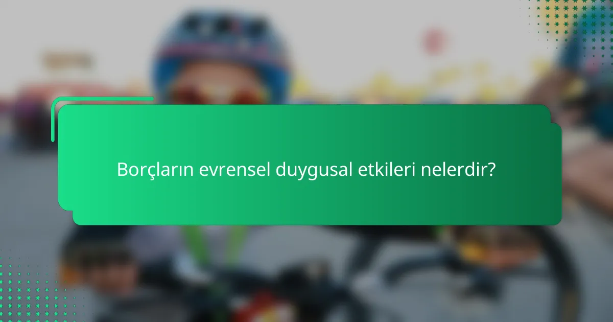Borçların evrensel duygusal etkileri nelerdir?
