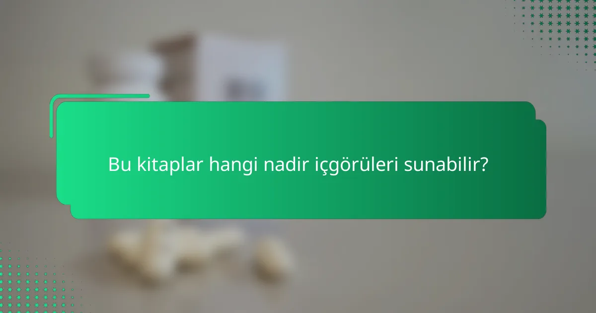 Bu kitaplar hangi nadir içgörüleri sunabilir?