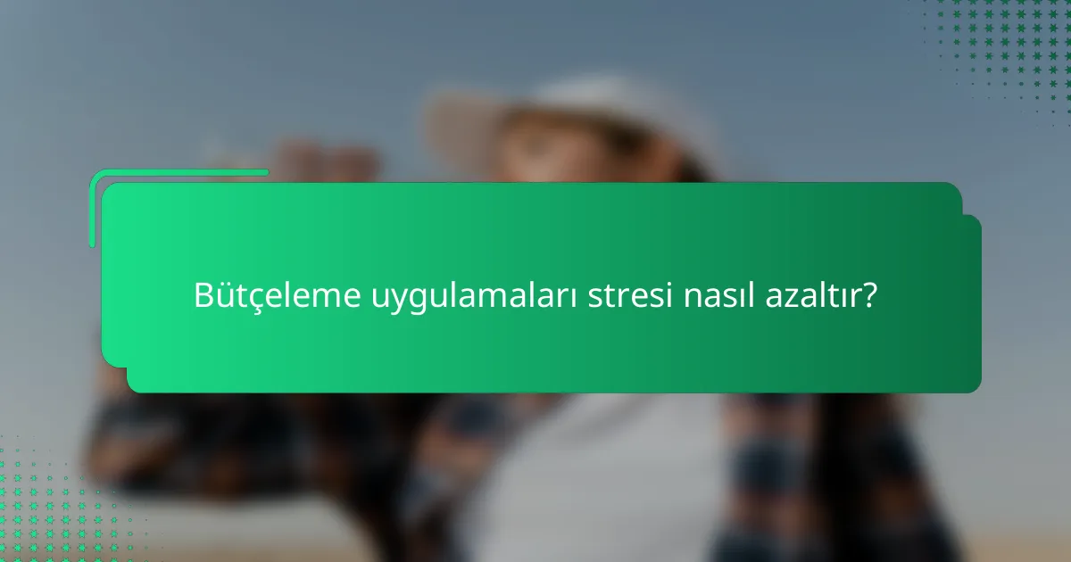 Bütçeleme uygulamaları stresi nasıl azaltır?