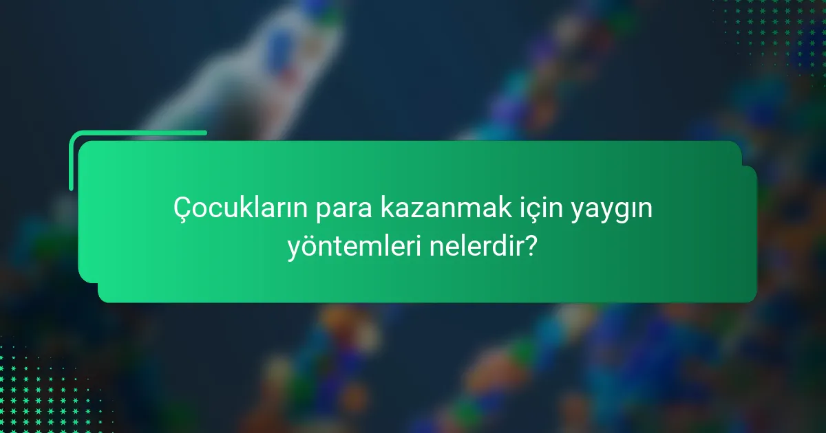 Çocukların para kazanmak için yaygın yöntemleri nelerdir?