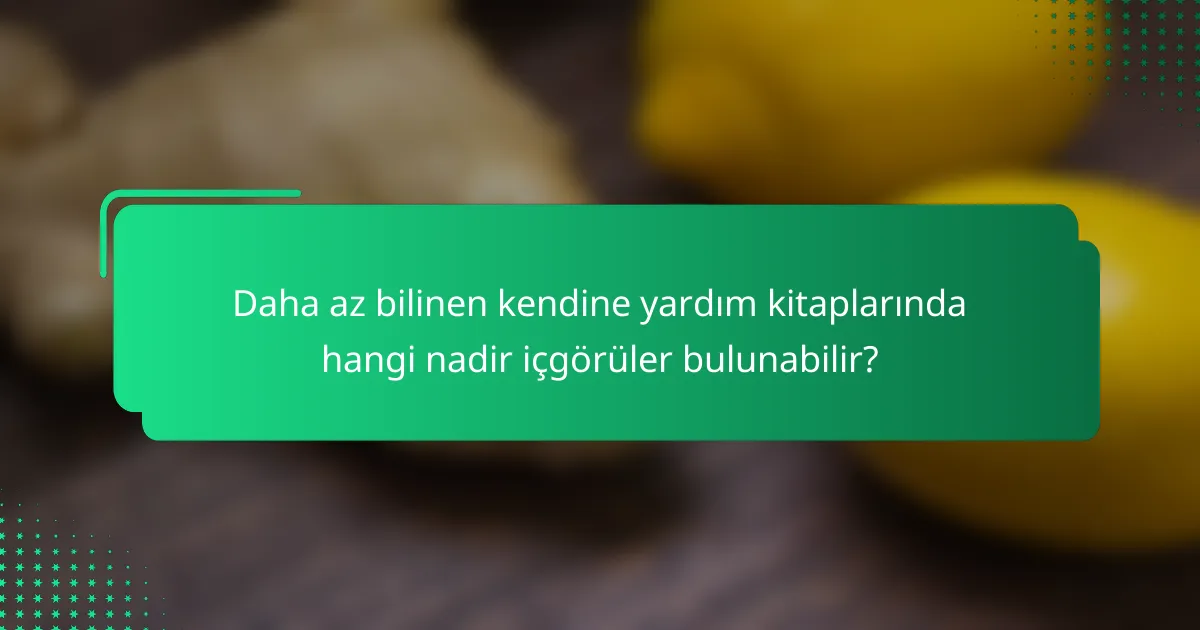 Daha az bilinen kendine yardım kitaplarında hangi nadir içgörüler bulunabilir?