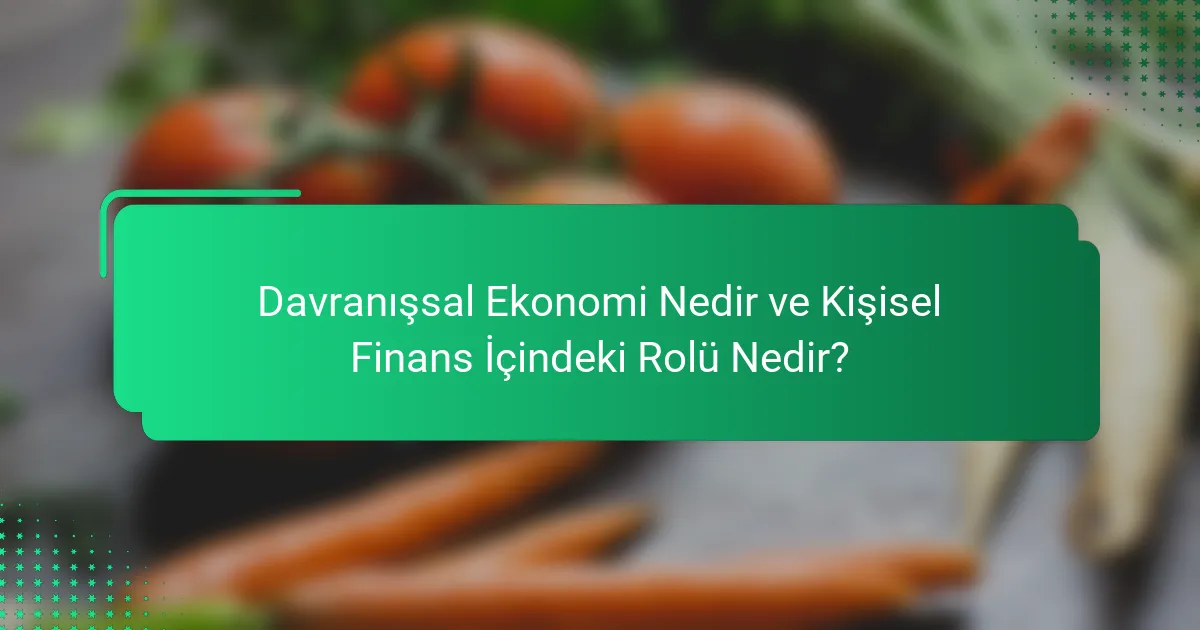 Davranışsal Ekonomi Nedir ve Kişisel Finans İçindeki Rolü Nedir?