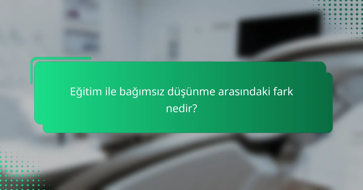 Eğitim ile bağımsız düşünme arasındaki fark nedir?