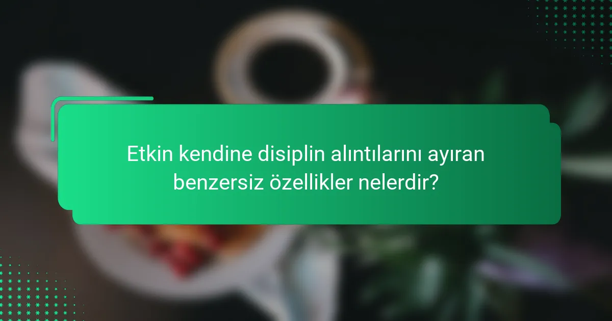 Etkin kendine disiplin alıntılarını ayıran benzersiz özellikler nelerdir?