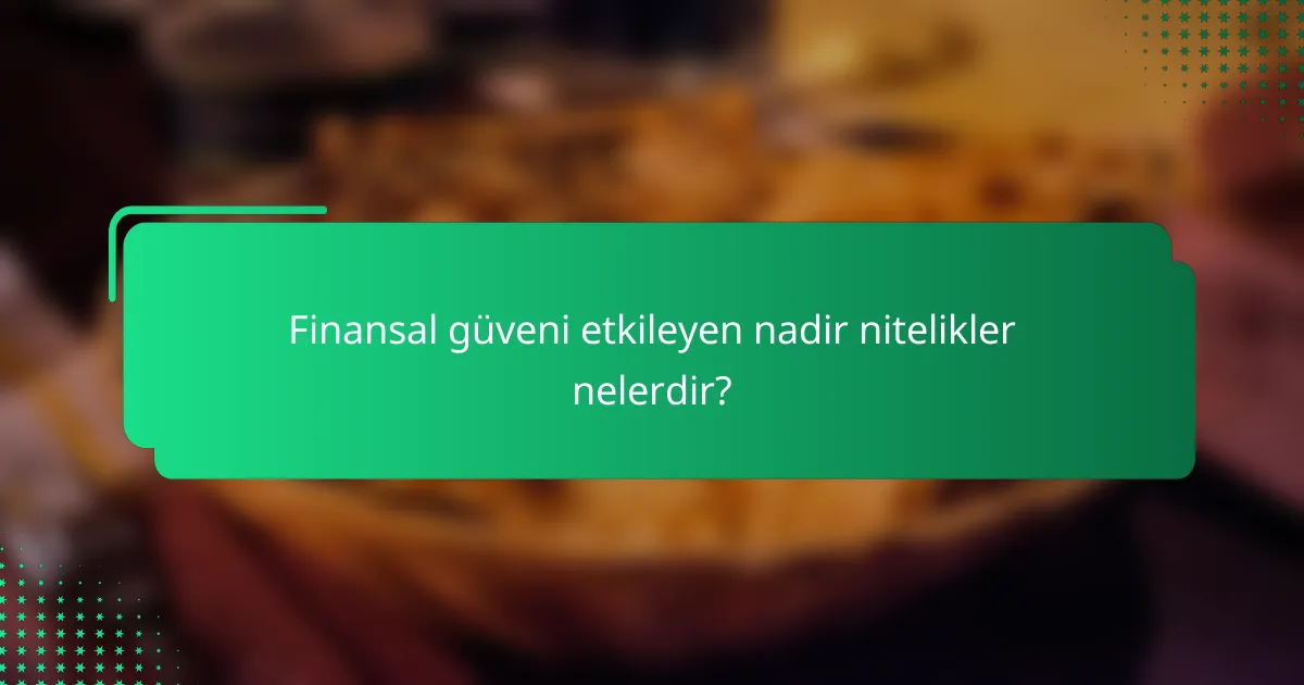 Finansal güveni etkileyen nadir nitelikler nelerdir?