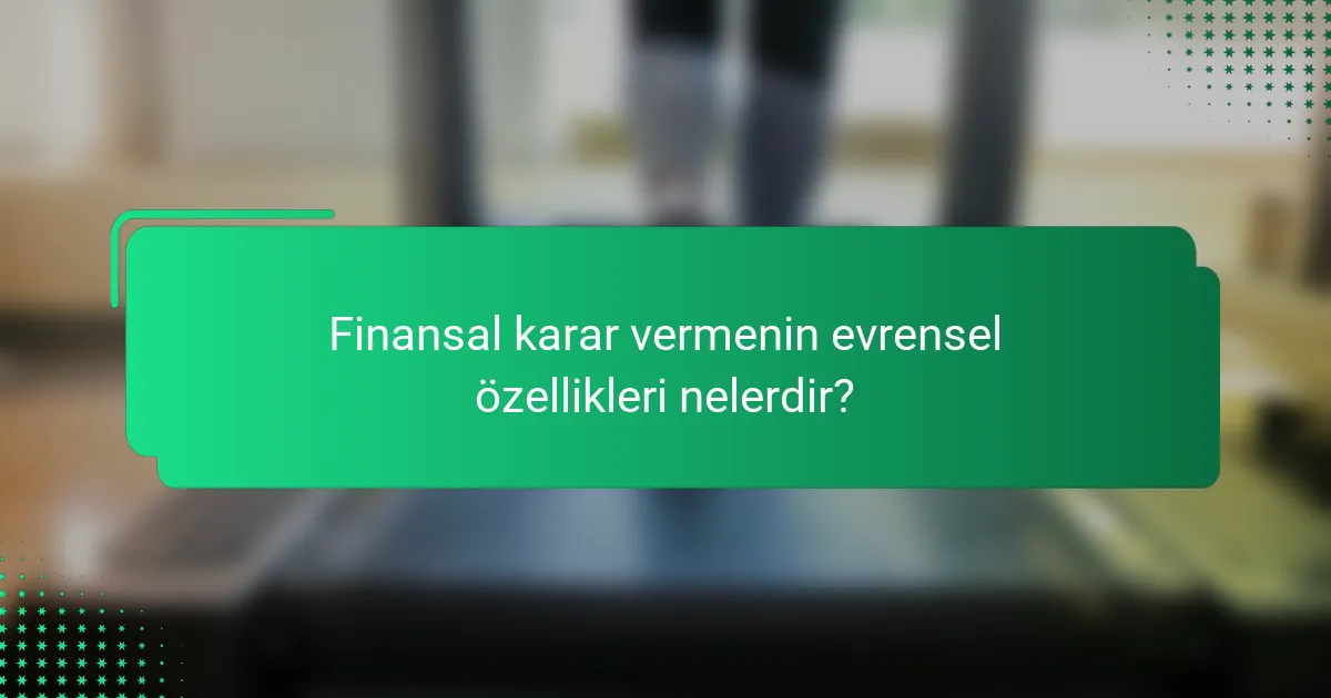 Finansal karar vermenin evrensel özellikleri nelerdir?