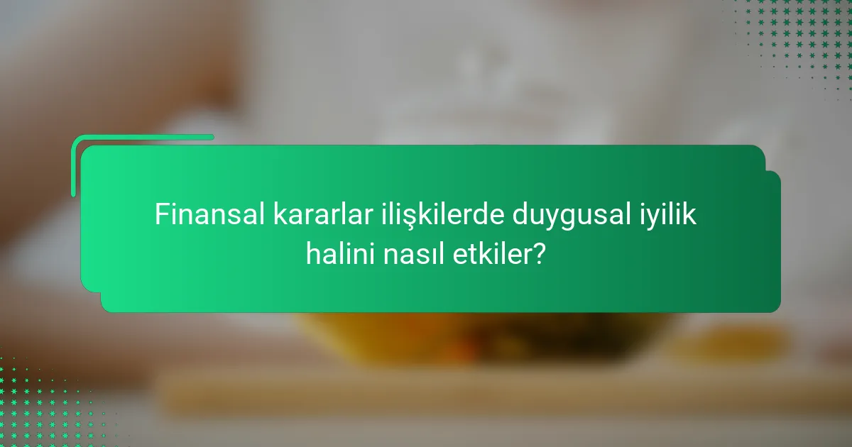 Finansal kararlar ilişkilerde duygusal iyilik halini nasıl etkiler?