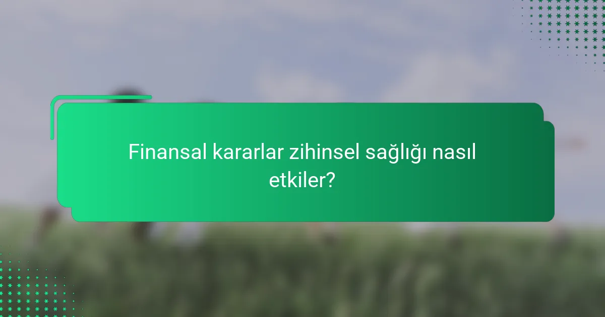 Finansal kararlar zihinsel sağlığı nasıl etkiler?