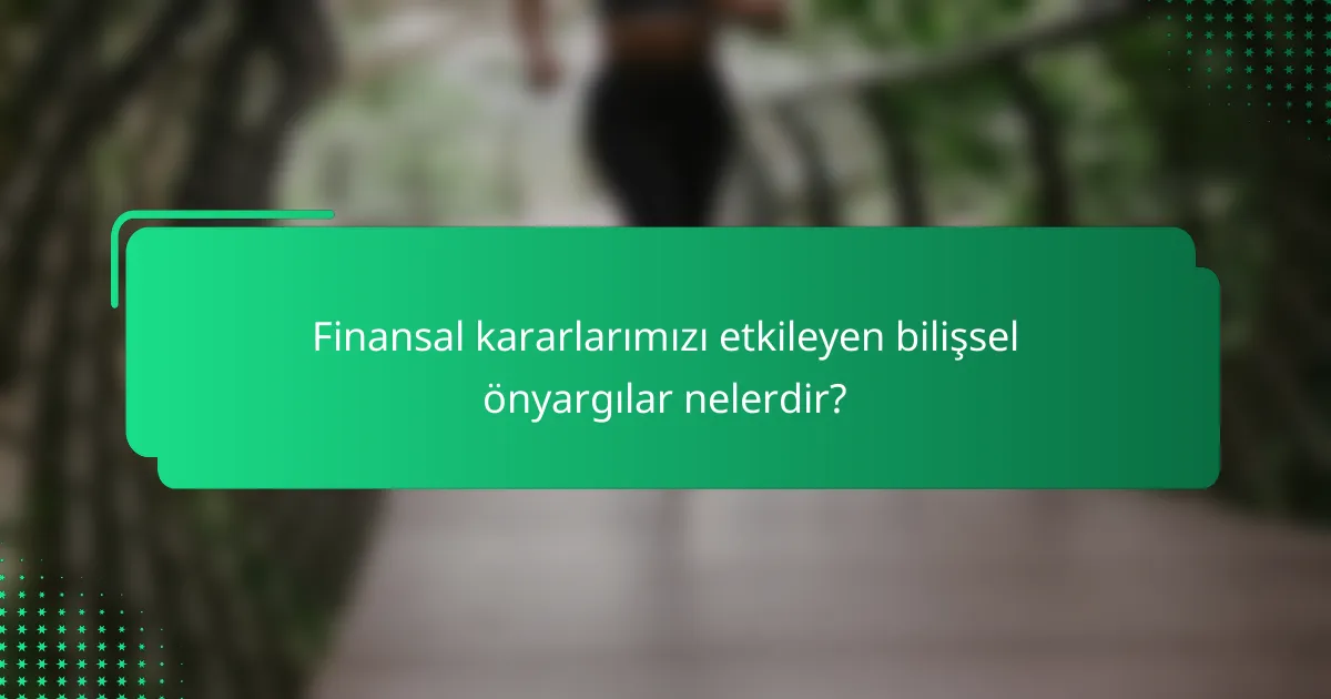 Finansal kararlarımızı etkileyen bilişsel önyargılar nelerdir?