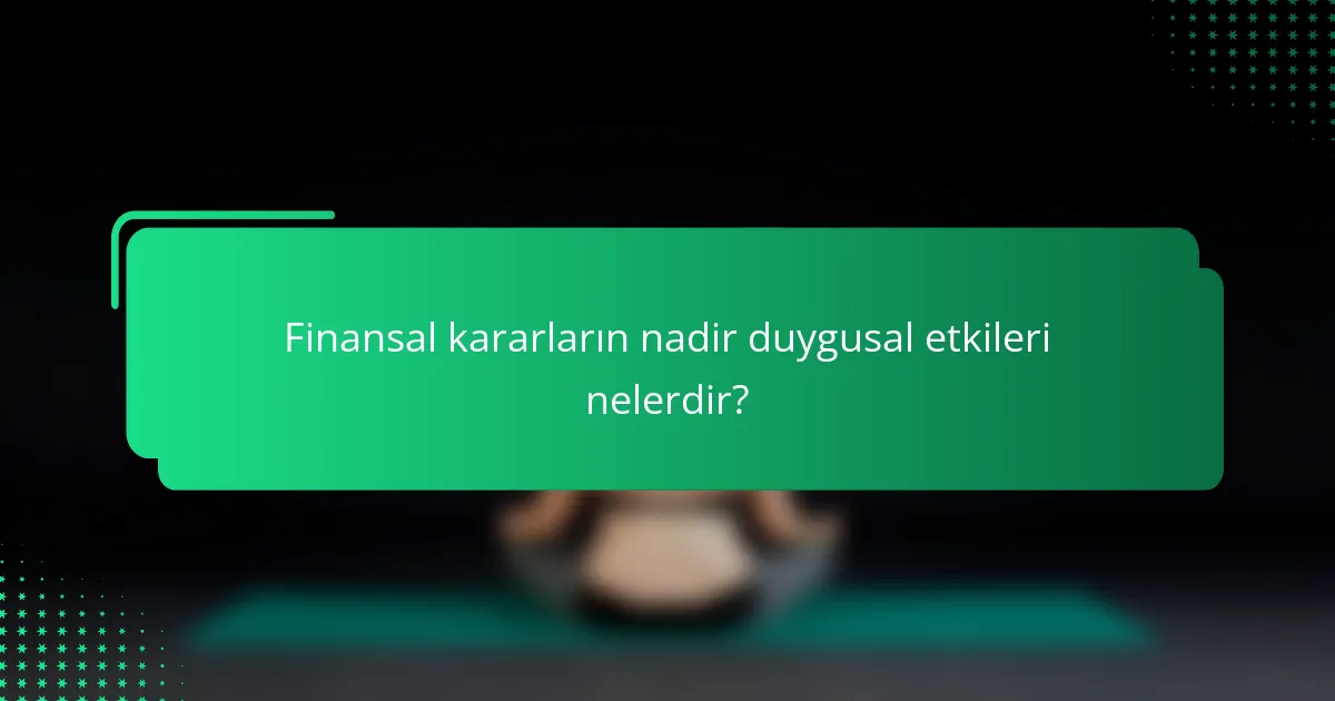 Finansal kararların nadir duygusal etkileri nelerdir?
