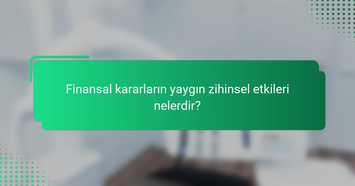 Finansal kararların yaygın zihinsel etkileri nelerdir?