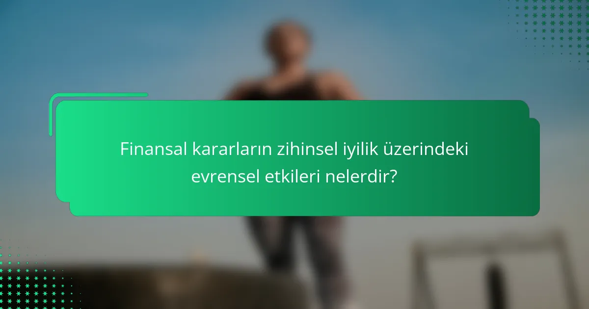 Finansal kararların zihinsel iyilik üzerindeki evrensel etkileri nelerdir?