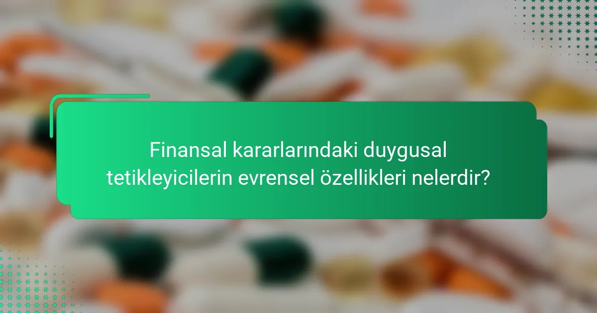 Finansal kararlarındaki duygusal tetikleyicilerin evrensel özellikleri nelerdir?