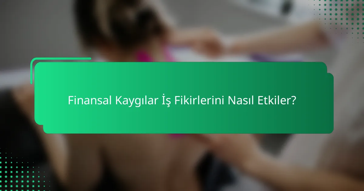 Finansal Kaygılar İş Fikirlerini Nasıl Etkiler?