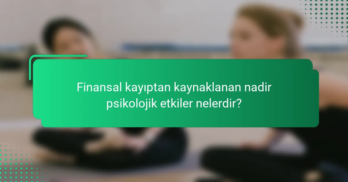 Finansal kayıptan kaynaklanan nadir psikolojik etkiler nelerdir?
