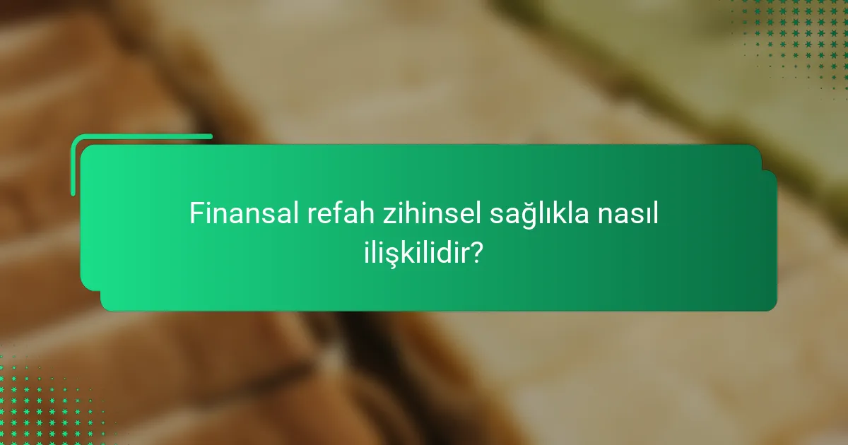 Finansal refah zihinsel sağlıkla nasıl ilişkilidir?