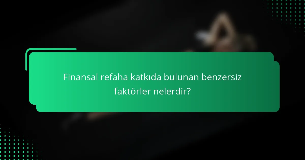 Finansal refaha katkıda bulunan benzersiz faktörler nelerdir?