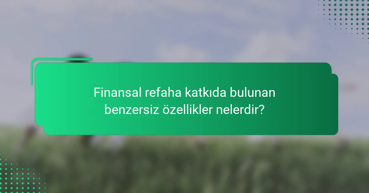 Finansal refaha katkıda bulunan benzersiz özellikler nelerdir?