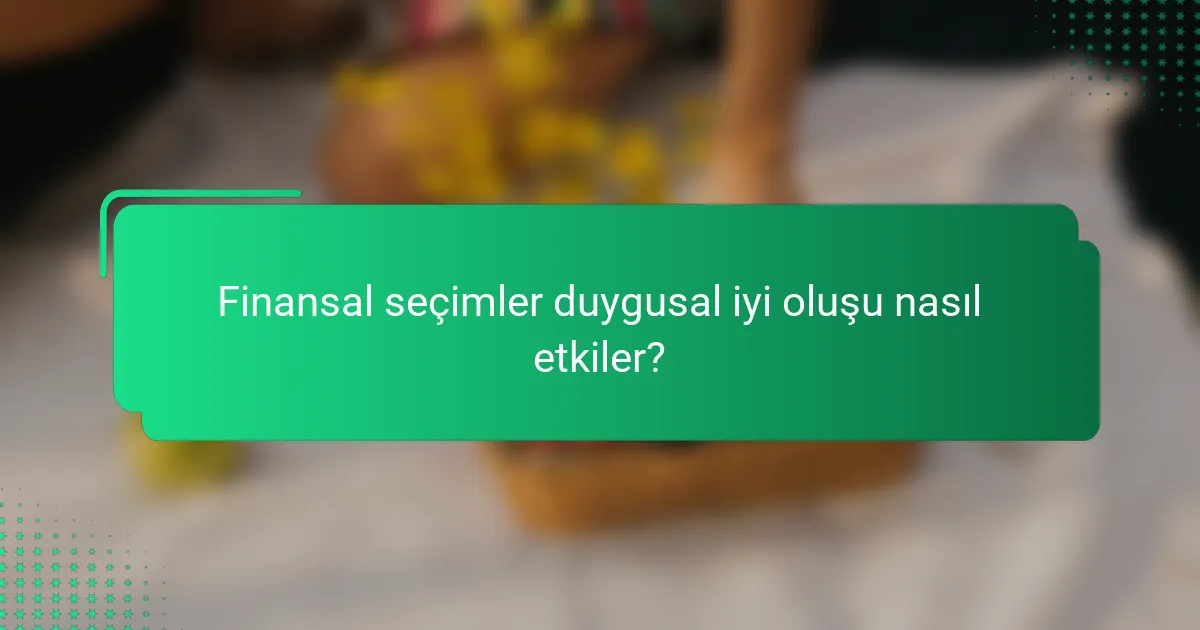 Finansal seçimler duygusal iyi oluşu nasıl etkiler?