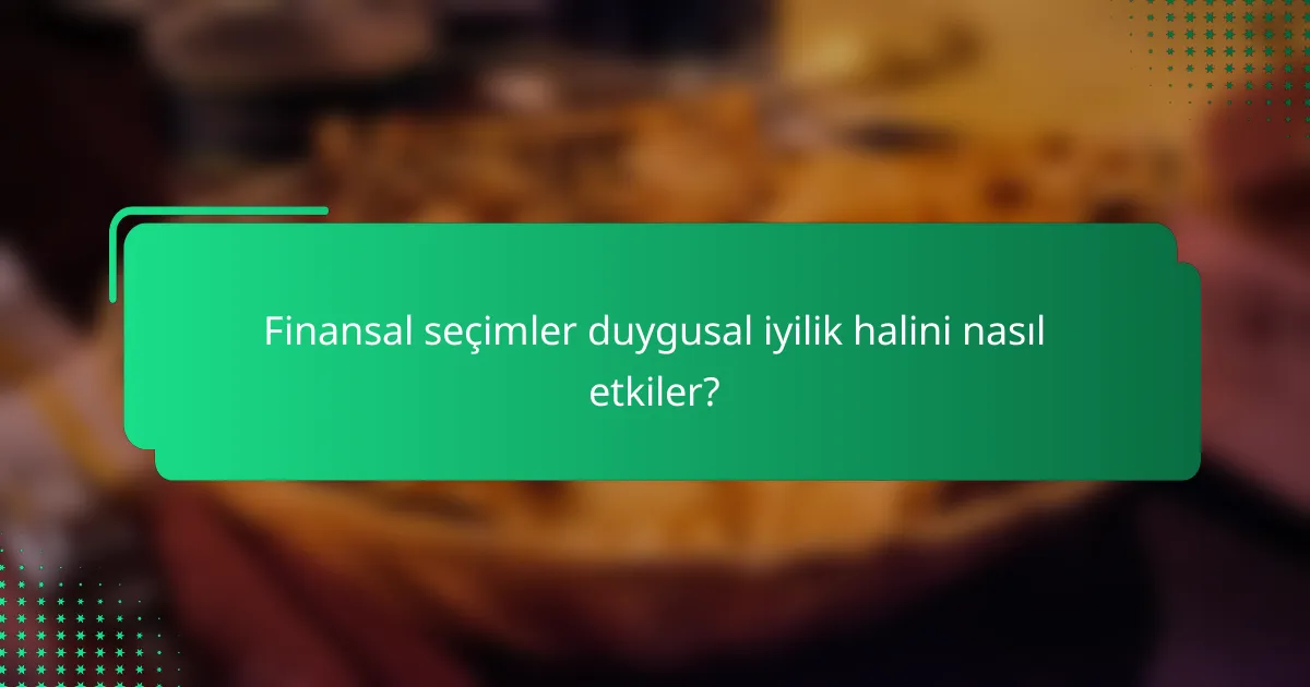 Finansal seçimler duygusal iyilik halini nasıl etkiler?