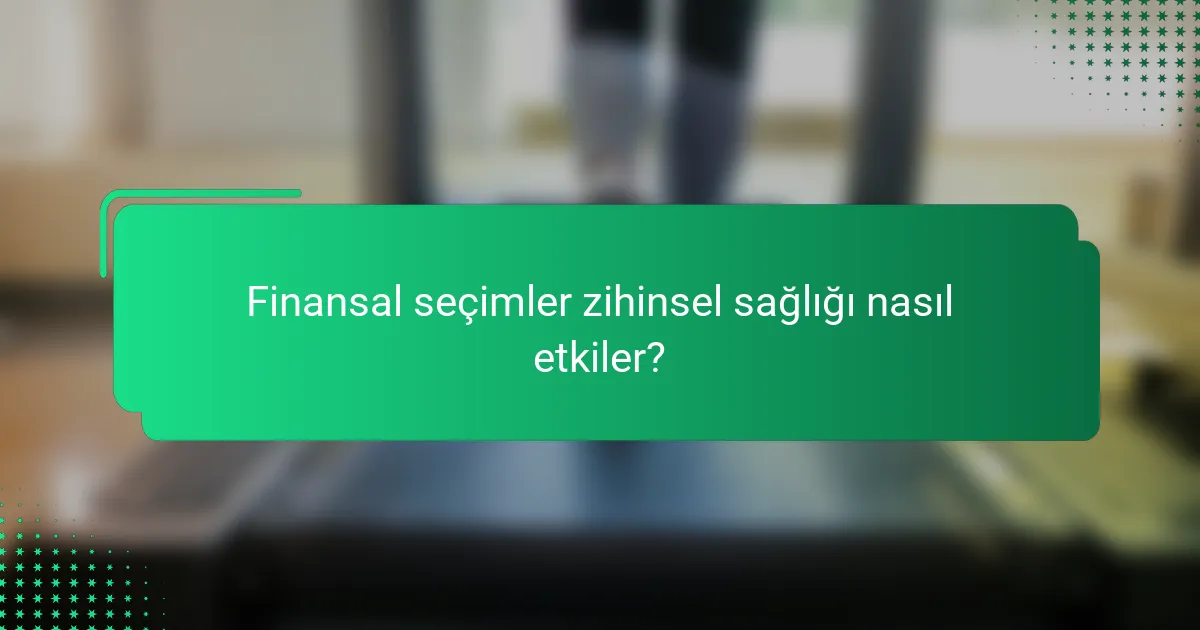 Finansal seçimler zihinsel sağlığı nasıl etkiler?