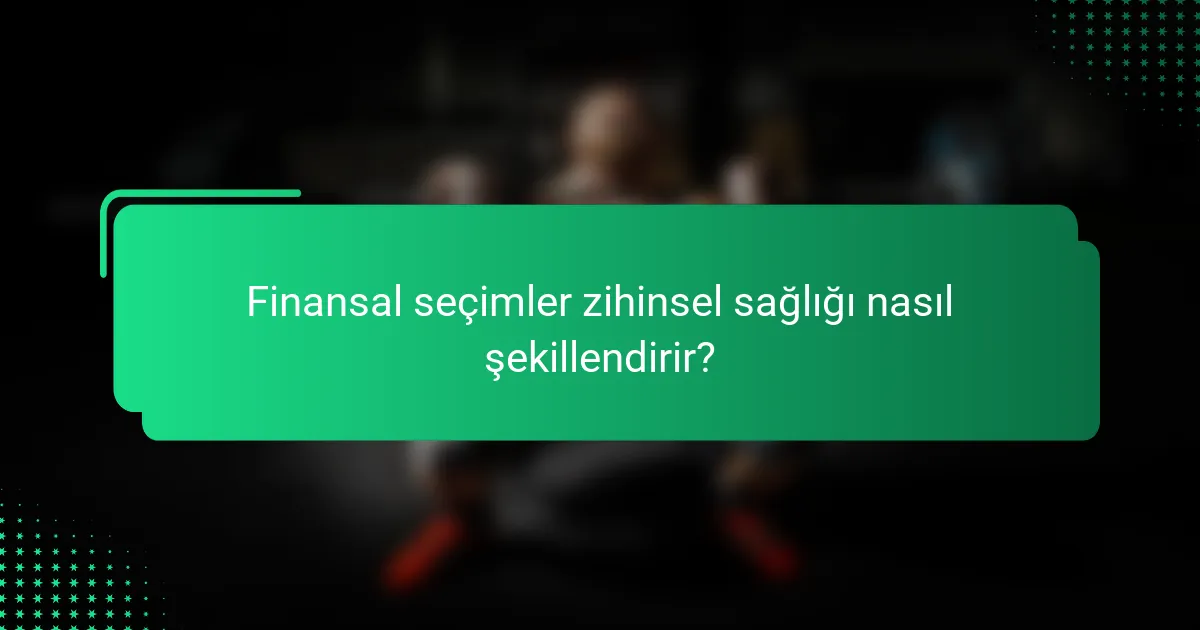 Finansal seçimler zihinsel sağlığı nasıl şekillendirir?