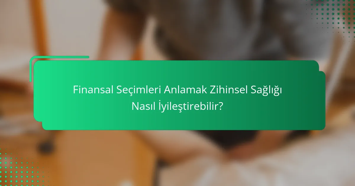 Finansal Seçimleri Anlamak Zihinsel Sağlığı Nasıl İyileştirebilir?