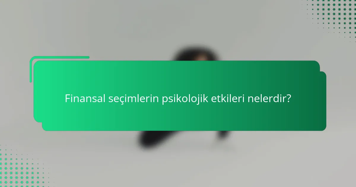 Finansal seçimlerin psikolojik etkileri nelerdir?