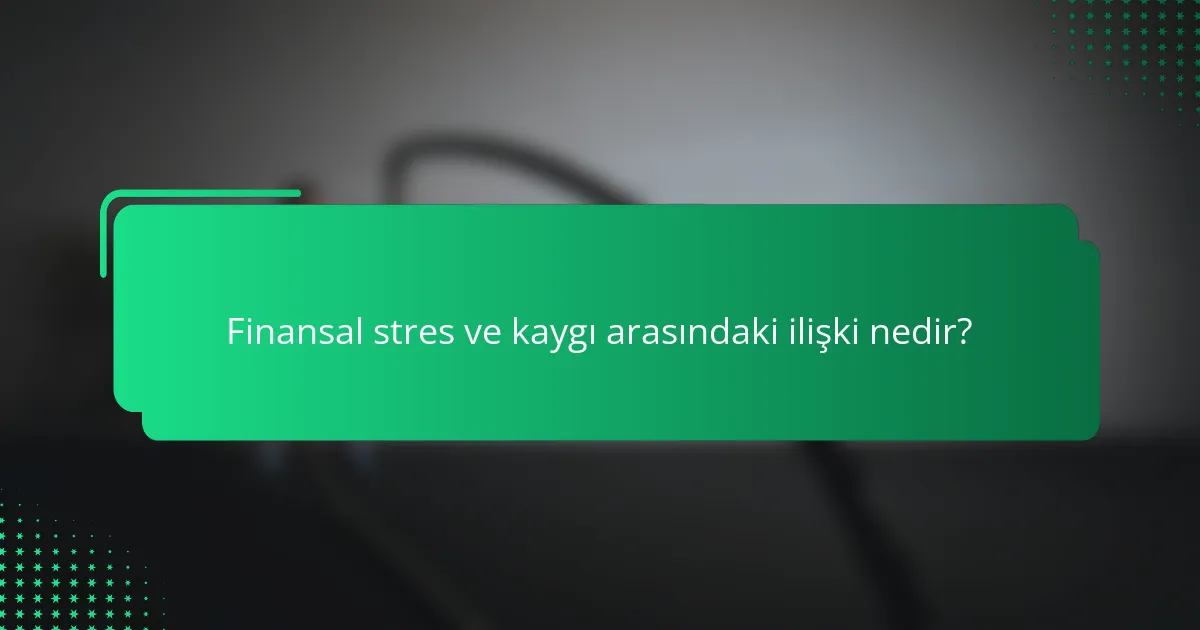 Finansal stres ve kaygı arasındaki ilişki nedir?