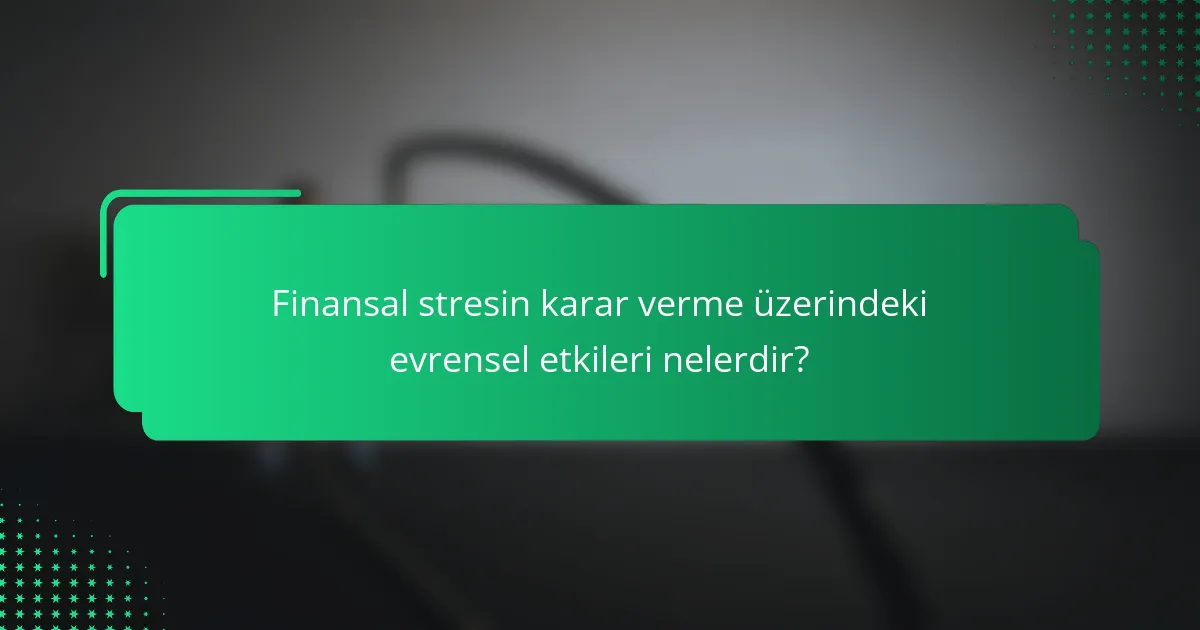 Finansal stresin karar verme üzerindeki evrensel etkileri nelerdir?