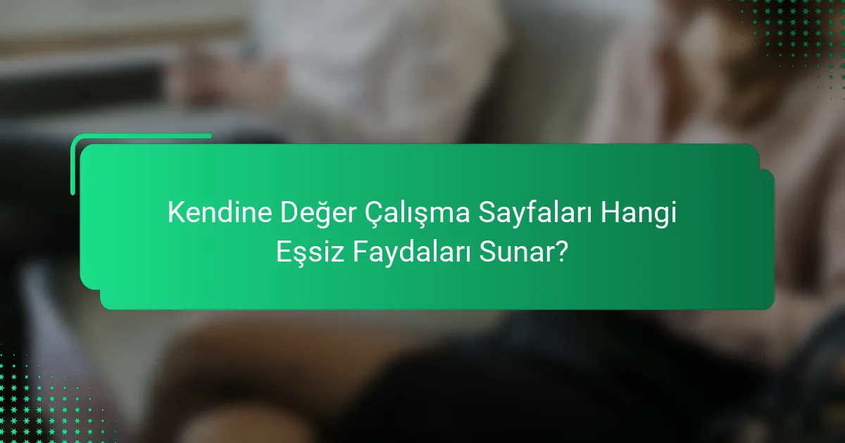 Kendine Değer Çalışma Sayfaları Hangi Eşsiz Faydaları Sunar?