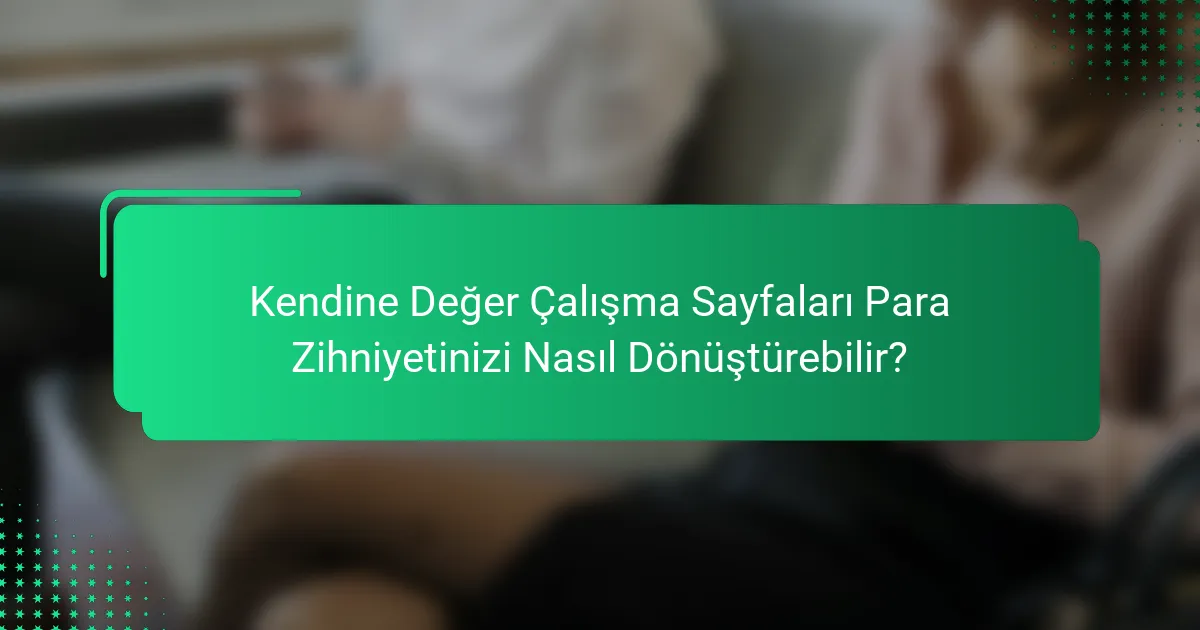 Kendine Değer Çalışma Sayfaları Para Zihniyetinizi Nasıl Dönüştürebilir?