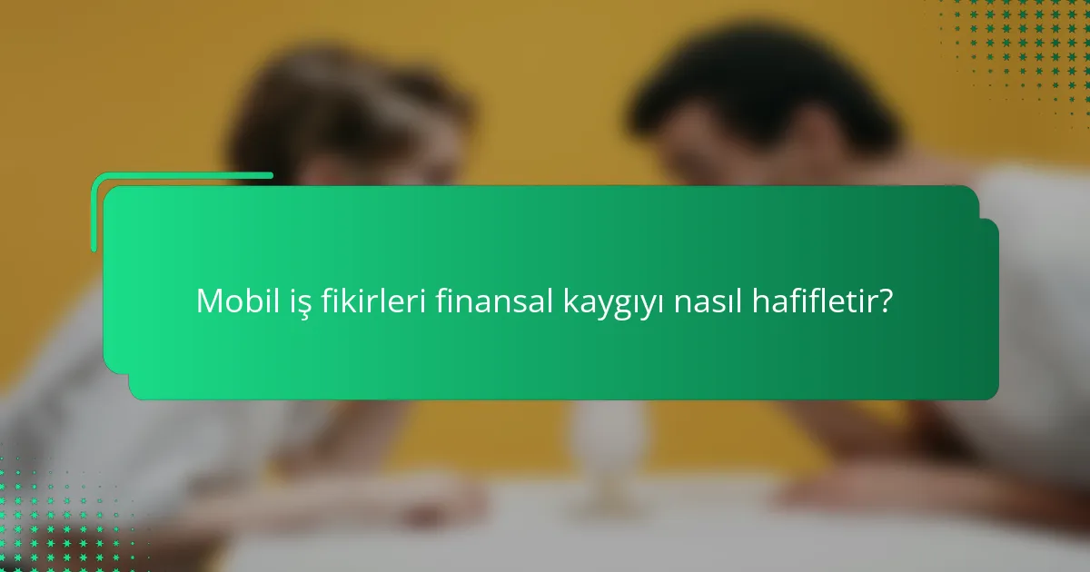 Mobil iş fikirleri finansal kaygıyı nasıl hafifletir?