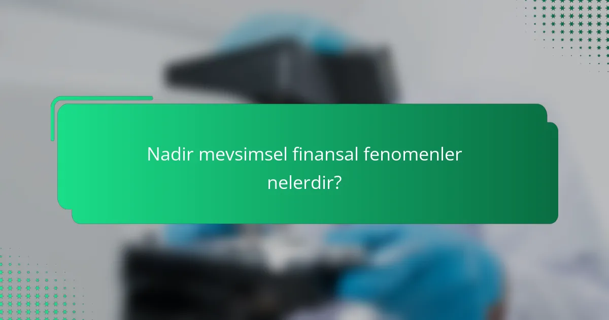 Nadir mevsimsel finansal fenomenler nelerdir?