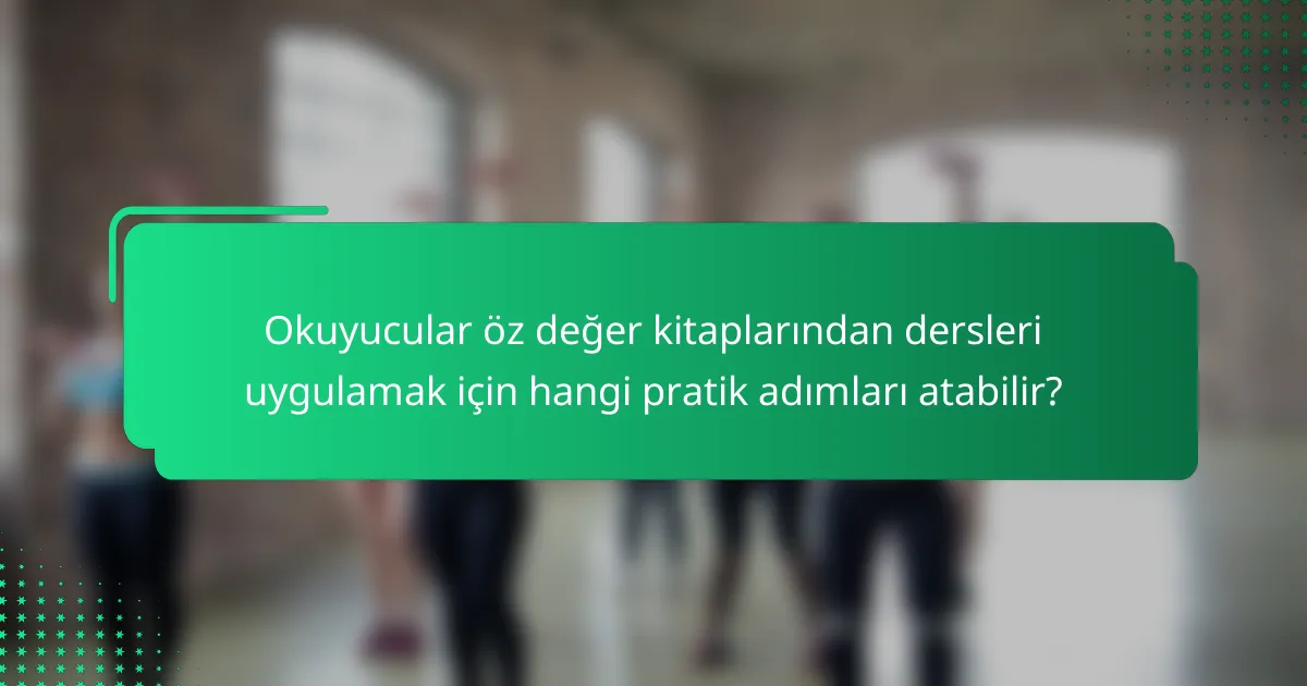 Okuyucular öz değer kitaplarından dersleri uygulamak için hangi pratik adımları atabilir?