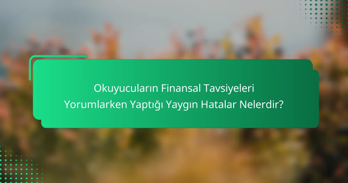 Okuyucuların Finansal Tavsiyeleri Yorumlarken Yaptığı Yaygın Hatalar Nelerdir?