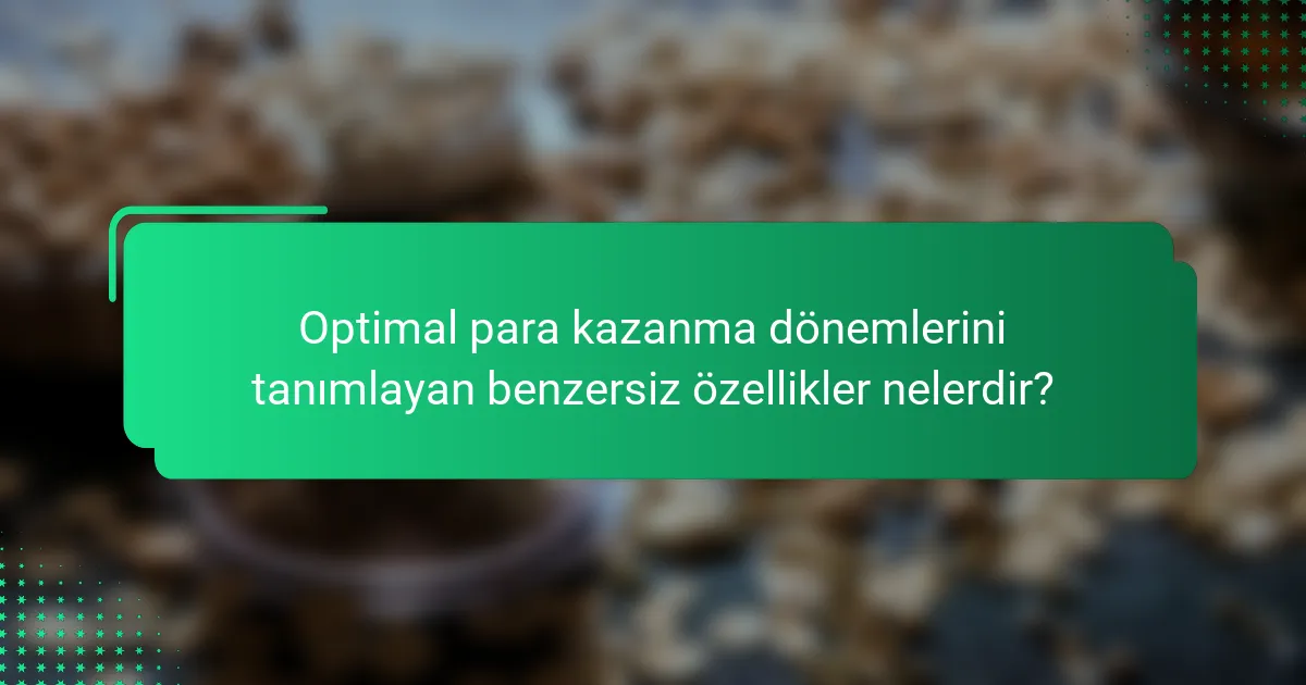 Optimal para kazanma dönemlerini tanımlayan benzersiz özellikler nelerdir?