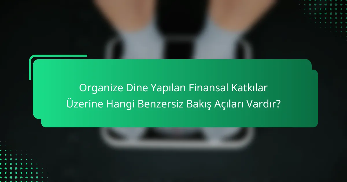 Organize Dine Yapılan Finansal Katkılar Üzerine Hangi Benzersiz Bakış Açıları Vardır?