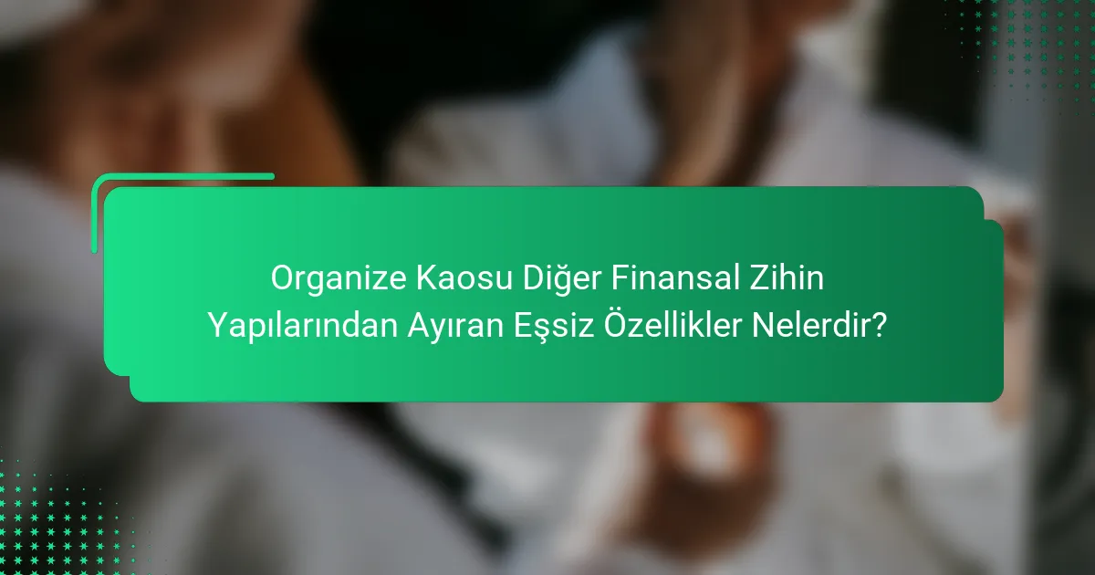 Organize Kaosu Diğer Finansal Zihin Yapılarından Ayıran Eşsiz Özellikler Nelerdir?