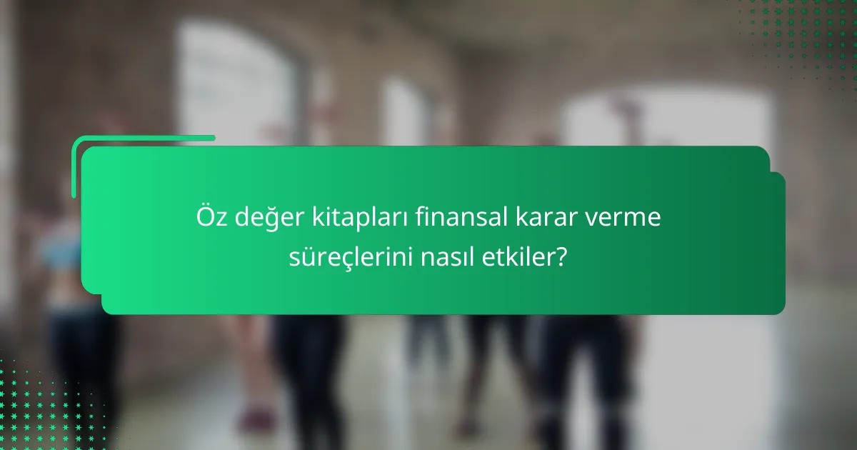 Öz değer kitapları finansal karar verme süreçlerini nasıl etkiler?