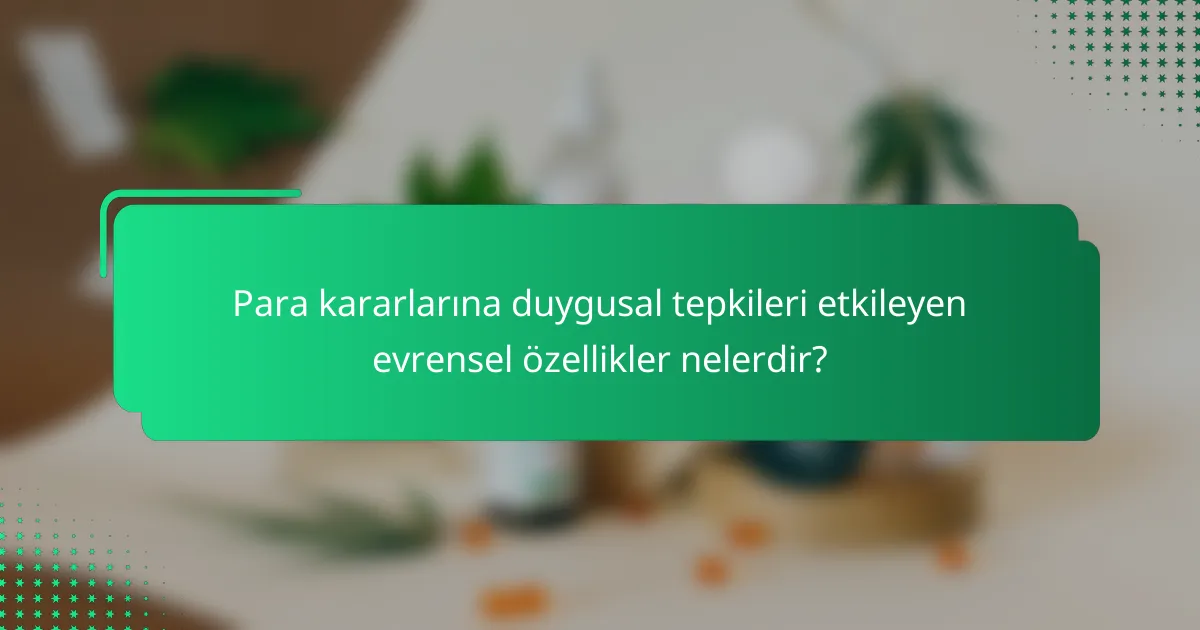 Para kararlarına duygusal tepkileri etkileyen evrensel özellikler nelerdir?