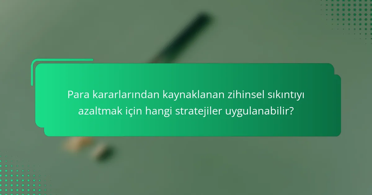 Para kararlarından kaynaklanan zihinsel sıkıntıyı azaltmak için hangi stratejiler uygulanabilir?
