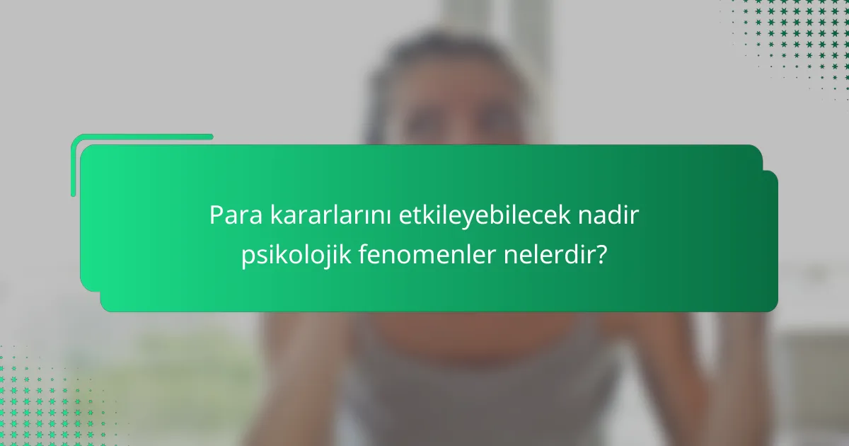 Para kararlarını etkileyebilecek nadir psikolojik fenomenler nelerdir?